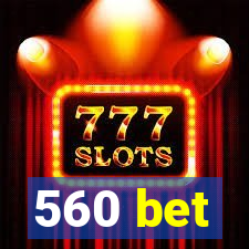 560 bet